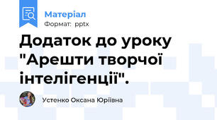 Додаток до уроку "Арешти творчої інтелігенції".