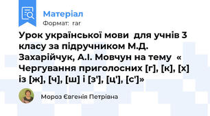 Урок української мови  для учнів 3 класу за підручником М.Д. Захарійчук, А.І. Мовчун на тему  « Чергування приголосних [г], [к], [х]   із [ж], [ч], [ш] і [з'], [ц'], [с']»