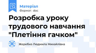 Розробка уроку трудового навчання "Плетіння гачком"