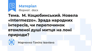 Тема.  М. Коцюбинський. Новела  «Intermezzo». Зрада народних інтересів, чи перепочинок втомленої душі митця на лоні природи?