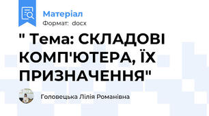 " Тема: СКЛАДОВІ КОМП'ЮТЕРА, ЇХ ПРИЗНАЧЕННЯ"