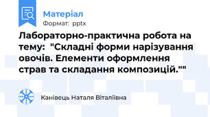 Лабораторно-практична робота на тему:  "Складні форми нарізування овочів. Елементи оформлення страв та складання композицій.""