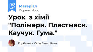 Урок  з хімії "Полімери. Пластмаси. Каучук. Гума."