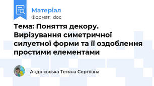 Тема: Поняття декору. Вирізування симетричної силуетної форми та її оздоблення простими елементами