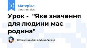 Урок -  "Яке значення для людини має родина"