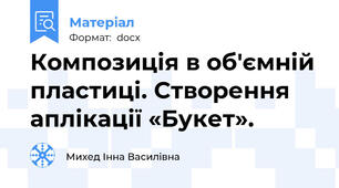 Композиція в об'ємній пластиці. Створення аплікації «Букет».