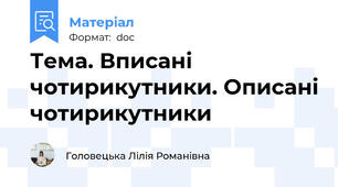 Тема. Вписані чотирикутники. Описані чотирикутники