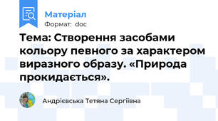 Тема: Створення засобами кольору певного за характером виразного образу. «Природа прокидається».