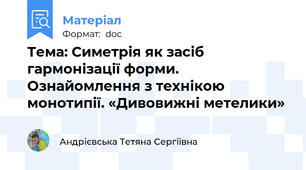 Тема: Симетрія як засіб гармонізації форми. Ознайомлення з технікою монотипії. «Дивовижні метелики»