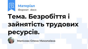 Тема. Безробіття і зайнятість трудових ресурсів.