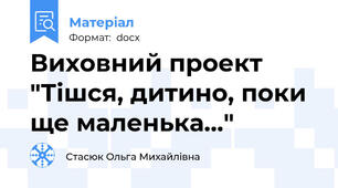 Виховний проект "Тішся, дитино, поки ще маленька..."