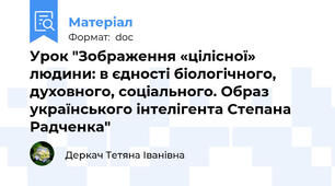 Урок "Зображення «цілісної» людини: в єдності біологічного, духовного, соціального. Образ українського інтелігента Степана Радченка"