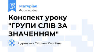 Конспект уроку "ГРУПИ СЛІВ ЗА ЗНАЧЕННЯМ"