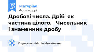 Дробові числа. Дріб  як частина цілого. Чисельник і знаменник дробу