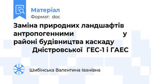 Заміна природних ландшафтів антропогенними                          у районі будівництва каскаду                          Дністровської  ГЕС-1 і ГАЕС