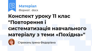 Конспект уроку 11 клас "Повторення і систематизація навчального матеріалу з теми «Похідна»"