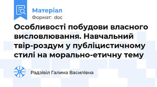 Особливості побудови власного висловлювання. Навчальний твір-роздум у публіцистичному стилі на морально-етичну тему