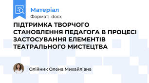 ПІДТРИМКА ТВОРЧОГО СТАНОВЛЕННЯ ПЕДАГОГА В ПРОЦЕСІ ЗАСТОСУВАННЯ ЕЛЕМЕНТІВ ТЕАТРАЛЬНОГО МИСТЕЦТВА