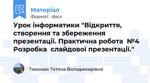 Урок інформатики "Відкриття, створення та збереження презентації. Практична робота  №4  Розробка  слайдової презентації."