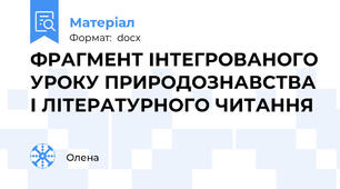 ФРАГМЕНТ ІНТЕГРОВАНОГО УРОКУ ПРИРОДОЗНАВСТВА І ЛІТЕРАТУРНОГО ЧИТАННЯ