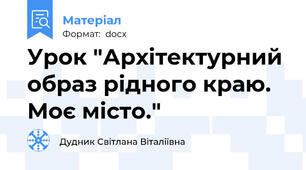 Урок "Архітектурний образ рідного краю. Моє місто."