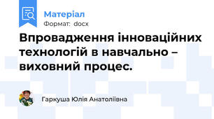 Впровадження інноваційних технологій в навчально – виховний процес.