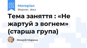 Тема заняття : «Не жартуй з вогнем» (старша група)
