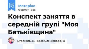 Конспект заняття в середній групі "Моя Батьківщина"