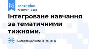 Інтегроване навчання за тематичними тижнями.