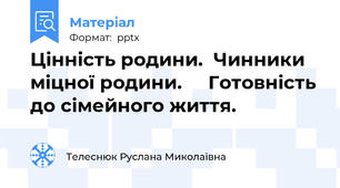 Цінність родини.  Чинники міцної родини.     Готовність до сімейного життя.