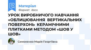 УРОК ВИРОБНИЧОГО НАВЧАННЯ «ОБЛИЦЮВАННЯ  ВЕРТИКАЛЬНИХ ПОВЕРХОНЬ  КЕРАМІЧНИМИ ПЛИТКАМИ МЕТОДОМ «ШОВ У ШОВ»