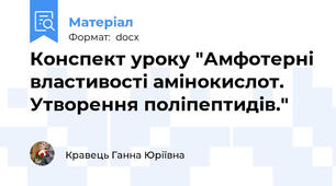 Конспект уроку "Амфотерні властивості амінокислот. Утворення поліпептидів."