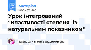 Урок інтегрований  "Властивості степеня  із натуральним показником"