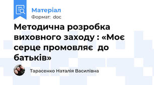Методична розробка виховного заходу : «Моє серце промовляє  до батьків»
