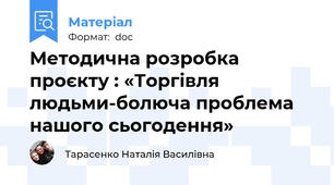 Методична розробка проєкту : «Торгівля людьми-болюча проблема нашого сьогодення»