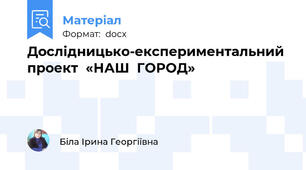 Дослідницько-експериментальний проект  «НАШ  ГОРОД»