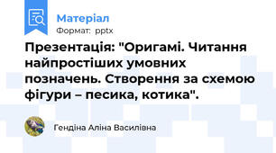Презентація: "Оригамі. Читання найпростіших умовних позначень. Створення за схемою фігури – песика, котика".