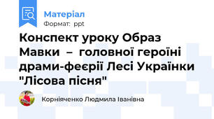 Конспект уроку Образ Мавки  –  головної героїні драми-феєрії Лесі Українки "Лісова пісня"