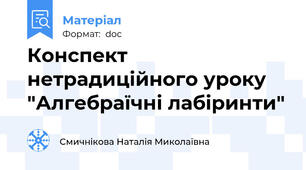 Конспект нетрадиційного уроку "Алгебраїчні лабіринти"