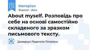 About myself. Розповідь про себе на основі самостійно складеного за зразком письмового тексту.