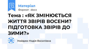 Тема : «ЯК ЗМІНЮЄТЬСЯ ЖИТТЯ ЗВІРІВ ВОСЕНИ?  ПІДГОТОВКА ЗВІРІВ ДО ЗИМИ?»