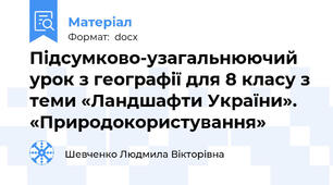Підсумково-узагальнюючий урок з географії для 8 класу з теми «Ландшафти України». «Природокористування»