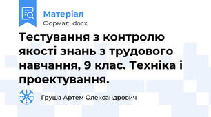 Тестування з контролю якості знань з трудового навчання, 9 клас. Техніка і проектування.