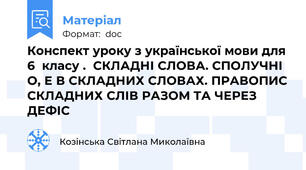 Конспект уроку з української мови для 6  класу .  СКЛАДНІ СЛОВА. СПОЛУЧНІ О, Е В СКЛАДНИХ СЛОВАХ. ПРАВОПИС СКЛАДНИХ СЛІВ РАЗОМ ТА ЧЕРЕЗ ДЕФІС