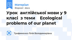 Урок  англійської мови у 9 класі  з теми    Ecological problems of our planet