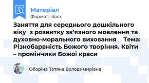 Заняття для середнього дошкільного віку  з розвитку зв’язного мовлення та духовно-морального виховання    Тема: Різнобарвність Божого творіння. Квіти – промінчики Божої краси