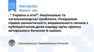 . “ Україна в огні”. Національні та загальнолюдські проблеми. Поєднання лірико-романтичного, виражального начала з публіцистикою,доля народу крізь призму авторського бачення й оцінки.