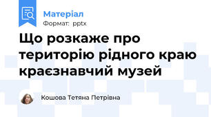 Що розкаже про територію рідного краю краєзнавчий музей