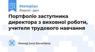 Портфоліо заступника директора з виховної роботи, учителя трудового навчання
