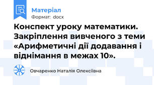 Конспект уроку математики. Закріплення вивченого з теми «Арифметичні дії додавання і віднімання в межах 10».